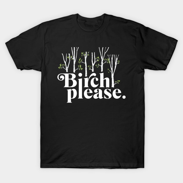 Birch Please T-Shirt by barrettbiggers